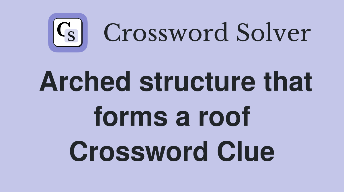Arched structure that forms a roof Crossword Clue Answers Crossword